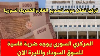 المركزي السوري يوجه ضربة قاسية للسوق السوداء وتركيا تعلن موعد تصدير الغاز والكهرباء لسوريا