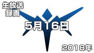 【生放送録画】2018年5月16日