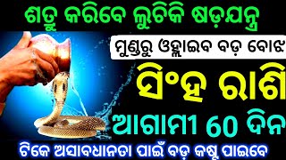 ସିଂହ ରାଶି ଆଗାମୀ 60 ଦିନ ଶତ୍ରୁ କରିବେ ଲୁଚିକି ଷଡ଼ଯନ୍ତ୍ର ମୁଣ୍ଡରୁ ଓହ୍ଲାଇବ ବଡ଼ ବୋଝ ଟିକେ ଭୁଲ ପାଇଁ ପସ୍ତେଇବେ