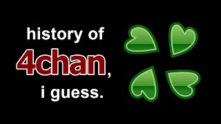 the entire history of 4Chan, i guess