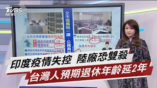 印度疫情失控 陸廠恐雙殺 台灣人預期退休年齡延2年【TVBS說新聞】20210506