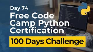 Free Code Camp Python Certification - Day 74
