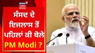 ਸੰਸਦ ਦੇ ਇਜਲਾਸ ਤੋਂ ਪਹਿਲਾਂ ਕੀ ਬੋਲੇ PM Modi ? | News18 Punjab