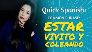 SPANISH LESSON: ESTAR VIVITO Y COLEANDO (common phrase)