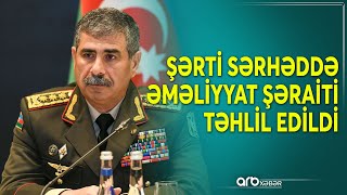 Ermənistanla şərti sərhəddə əməliyyat şəraiti təhlil edildi: General planlarla bağlı əmrlər verdi