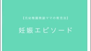 妊娠エピソード【元幼稚園教諭ママの育児法】