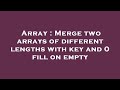 Array : Merge two arrays of different lengths with key and 0 fill on empty