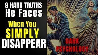 9 Hard Truths He Faces When You Simply Disappear From His Life (You Really Need This!)