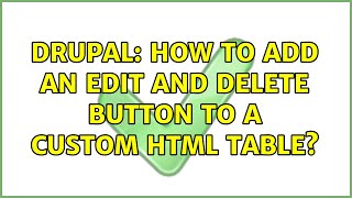 Drupal: How to add an edit and delete button to a custom html table?