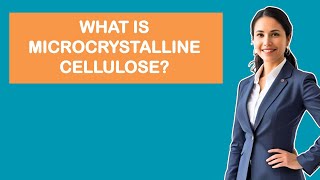 What Is Microcrystalline Cellulose?
