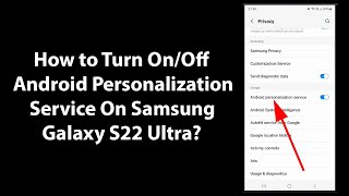 How to Turn On/Off Android Personalization Service On Samsung Galaxy S22 Ultra?