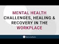 Workplaces Can Trigger Mental Health Challenges — But Can Also Be a Place for Healing & Recovery