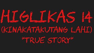 HIGLIKAS 14 (Kinakatakutang Lahi) *True Story*