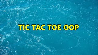 Tic tac toe OOP (2 Solutions!!)