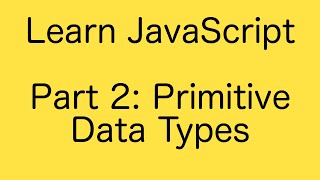 Learn JavaScript Basics Tutorial (Part 2) - Primitive Data Types
