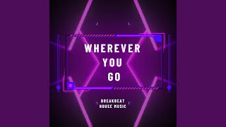 WHEREVER YOU GO (Breakbeat House Music)