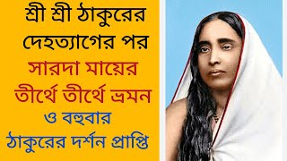 শ্রী শ্রী ঠাকুরের দেহত্যাগের পর, সারদা মায়ের তীর্থে তীর্থে ভ্রমণ, ও বহুবার ঠাকুরের দর্শন প্রাপ্তি।