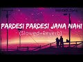 Pardesi Pardesi Jana nhi (slowed + reverb)Cover - Munna Islam