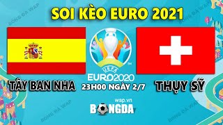 Nhận định Và Soi Kèo Tây Ban Nha vs Thuỵ Sĩ, 2-7-2021 - Tứ kết Euro 2021