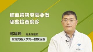 脑血管狭窄需要做哪些检查确诊 韩建峰 西安交通大学第一附属医院