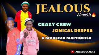 CRAZY CREW x JONICAL DEEPER \u0026 MOREFZA MAPHORISA _ JEALOUS (NEW45)