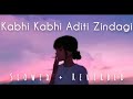 Kabhi Kabhi Aditi Zindagi | Bollywood Lo-fi (Slowed + Reverbed)