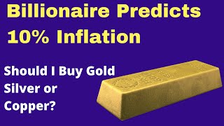 🔴Billionaire Investor Predicts 10% Inflation Should I Buy Gold Silver or Copper?