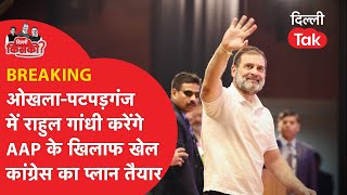 1 दिन में 2-2 धुआंधार रैली करने जा रहे हैं Rahul Gandhi, Okhla- Patparganj में बढ़ेगी AAP की टेंशन?