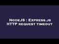 NodeJS : Express.js HTTP request timeout