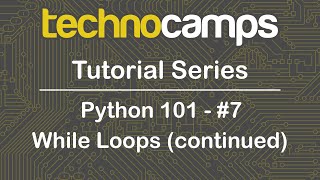 Python 101 - Session 7 - While Loops (Continued)