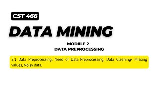 Module 2 Data Preprocessing: Need of Data Preprocessing, Data Cleaning- Missing values, Noisy data.