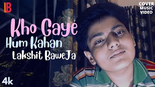 Kho Gaye Hum Kahan | Music Video Cover-Lakshit Baweja | Prateek Kuhad,Jasleen Royal -Baar Baar Dekho