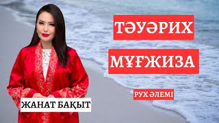 ТӘУӘРИХ ПЕН МҰҒЖИЗА | ЖАНАТ БАҚЫТ | РУХ әлемі