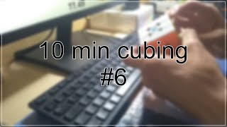 10 minutes cubing #6