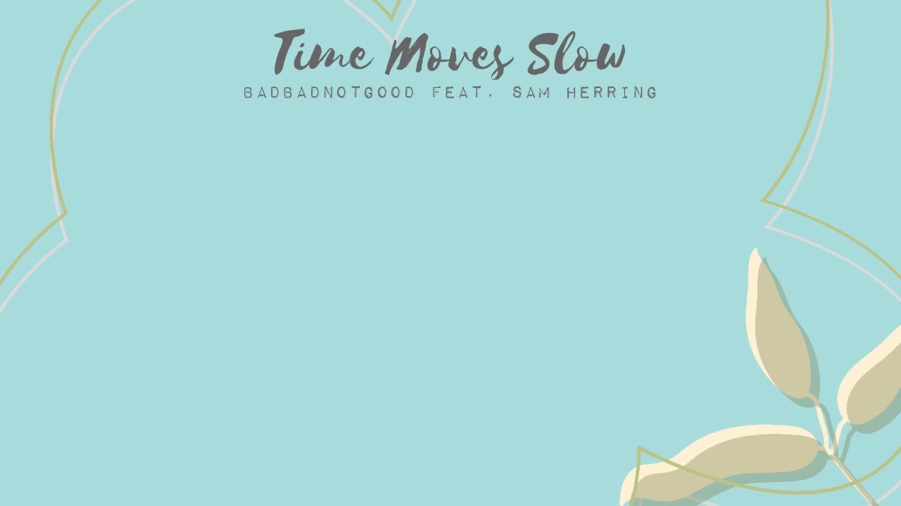 Badbadnotgood Feat. Sam T. Herring - Time Moves Slow (Lyrics Video ...