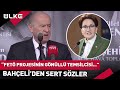 Bahçeli'den Akşener'e Sert Sözler