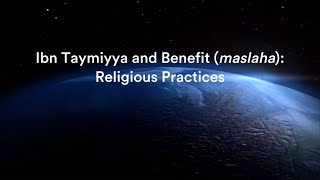 Ibn Taymiyya and Benefit (maslaha): 1. Religious Practices, with Dr Jon Hoover