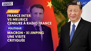 FRANCE INTER VS MEURICE : CENSURE À RADIO FRANCE / XI JINPING - MACRON : UNE VISITE CRITIQUÉE