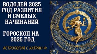 ♒ВОДОЛЕЙ 2025 ГОД✨ РАЗВИТИЯ И СМЕЛЫХ НАЧИНАНИЙ 🪐ГОРОСКОП НА 2025 ГОД ⭐АСТРОЛОГИЯ С КАТРИН Ф🙌