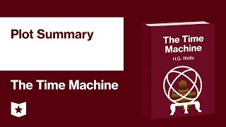 The Time Machine by H.G. Wells | Plot Summary
