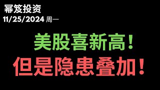 第1337期「幂笈投资」11/25/2024 美股喜新高！｜ 但是，隐患开始叠加！｜ 不得不护士的隐患！｜  moomoo