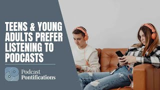 Teens & Young Adults Prefer Listening To Podcasts