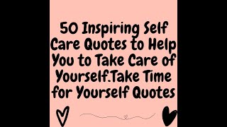 50 Inspiring Self Care Quotes to Help You to Take Care of Yourself.Take Time for Yourself Quotes🧡