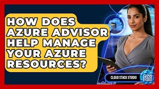 How Does Azure Advisor Help Manage Your Azure Resources? - Cloud Stack Studio