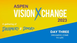 Aspen VisionXChange, Day 3: Dreaming Come to Life