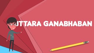 What is Uttara Ganabhaban?, Explain Uttara Ganabhaban, Define Uttara Ganabhaban