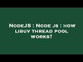 NodeJS : Node js : how libuv thread pool works?