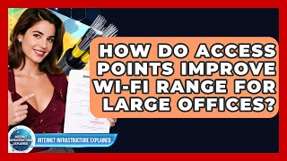 How Do Access Points Improve Wi-Fi Range For Large Offices? - Internet Infrastructure Explained