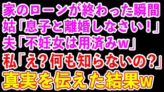 【スカッとする話】私が住宅ローンの支払いを終わらせた瞬間。姑「息子と離婚しろ！」夫「妊娠出来ない女は用済み！」私「え？何も知らないの？」→真実を伝えた結果