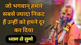 जो भगवान् हमारे सबसे ज्यादा निकट हैं उन्हीं को हमनें दूर कर दिया || SHRI RAJENDRA DAS JI MAHARAJ ||